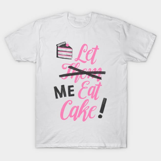 Let Me Eat Cake T-Shirt by MidnightCoffee